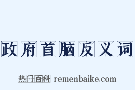 政府首脑反义词是什么意思的图片